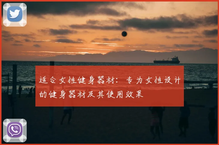 适合女性健身器材：专为女性设计的健身器材及其使用效果
